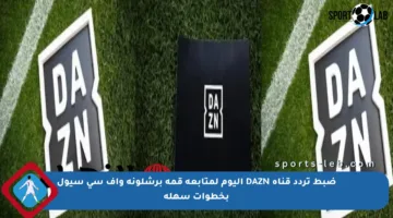 ضبط تردد قناة DAZN اليوم لمتابعة قمة برشلونة وإف سي سيول بخطوات سهلة